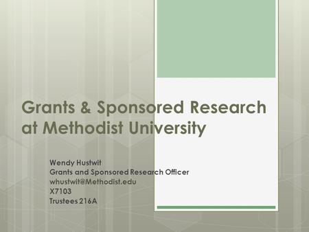 Grants & Sponsored Research at Methodist University Wendy Hustwit Grants and Sponsored Research Officer X7103 Trustees 216A.
