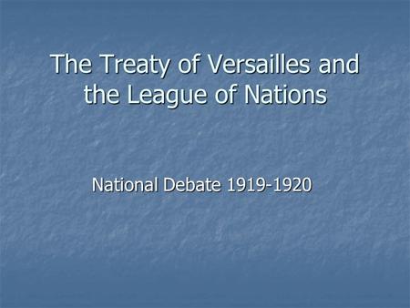 The Treaty of Versailles and the League of Nations National Debate 1919-1920.