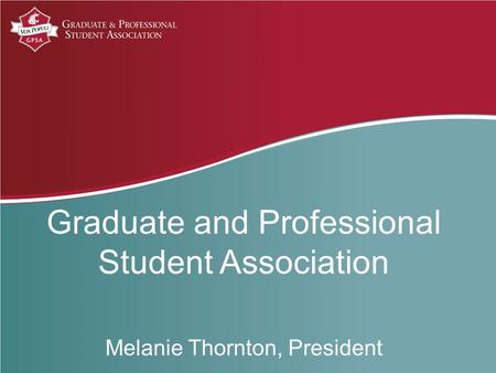 Graduate and Professional Student Association Melanie Thornton, President.