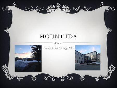 MOUNT IDA Counselor visit spring 2015. FAST FACTS  Small private college (1300 students) located in Newton, MA  Founded in 1899. The campus is a former.