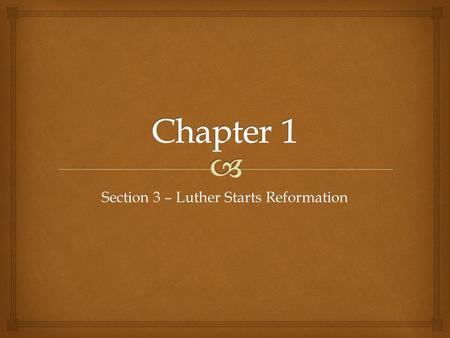 Section 3 – Luther Starts Reformation.   Causes:  Problems in Catholics Church  Leaders were corrupt  Spent a lot of money on luxurious items (How.
