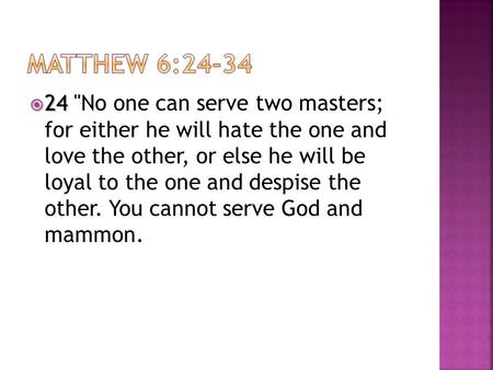  24  24 No one can serve two masters; for either he will hate the one and love the other, or else he will be loyal to the one and despise the other.