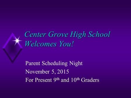Center Grove High School Welcomes You! Parent Scheduling Night November 5, 2015 For Present 9 th and 10 th Graders.