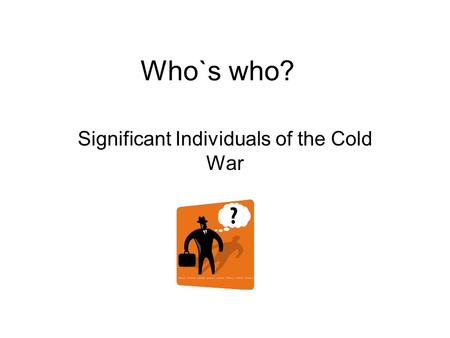 Who`s who? Significant Individuals of the Cold War.