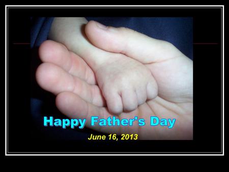 June 16, 2013. Fathers and their Children…….Eph. 6:1-4.
