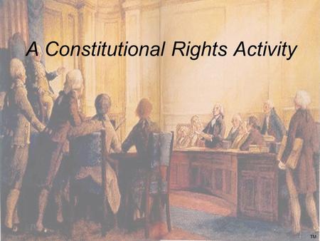 A Constitutional Rights Activity TM. What is a right? TM.
