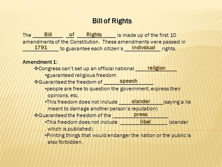 Bill of Rights The ___________ ___ ______________ is made up of the first 10 amendments of the Constitution. These amendments were passed in _____________.