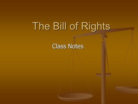 The Bill of Rights Class Notes. Amendment 1 Freedom of Speech: a person has the right to express themselves without fear of being punished for it. (i.e.: