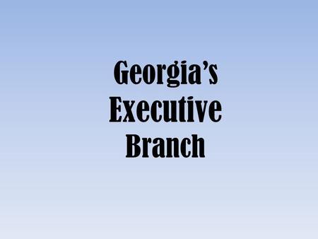 Georgia’s Executive Branch. Like the U.S. Constitution, the GA Constitution provides for a separation of powers (SS8CG3a,b,c): SS8CG3 – The student will.