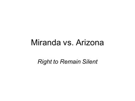 Miranda vs. Arizona Right to Remain Silent.