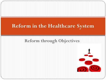 Reform through Objectives Reform in the Healthcare System.