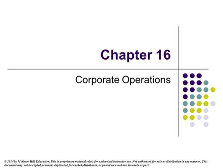 Chapter 16 Corporate Operations © 2014 by McGraw-Hill Education. This is proprietary material solely for authorized instructor use. Not authorized for.