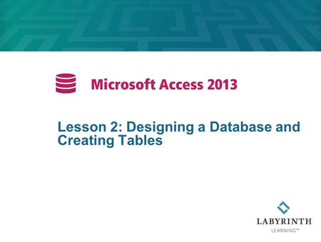 Lesson 2: Designing a Database and Creating Tables.