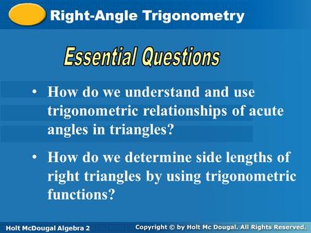 Holt McDougal Algebra 2 Right-Angle Trigonometry Holt Algebra 2Holt McDougal Algebra 2 How do we understand and use trigonometric relationships of acute.