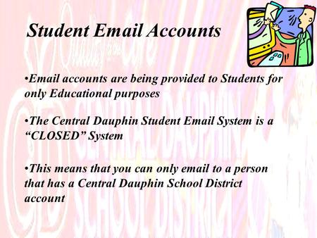 Student Email Accounts Email accounts are being provided to Students for only Educational purposes The Central Dauphin Student Email System is a “CLOSED”