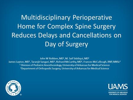 Multidisciplinary Perioperative Home for Complex Spine Surgery Reduces Delays and Cancellations on Day of Surgery John W Robben, MD 1, M. Saif Siddiqui,