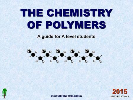 THE CHEMISTRY OF POLYMERS A guide for A level students KNOCKHARDY PUBLISHING 2015 SPECIFICATIONS.