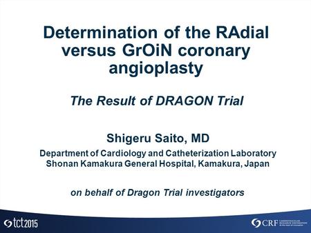Determination of the RAdial versus GrOiN coronary angioplasty The Result of DRAGON Trial Shigeru Saito, MD Department of Cardiology and Catheterization.