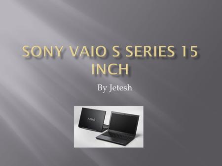 By Jetesh. The Sony Vaio S series is a discontinued model made by Sony. It is the cheaper version of the more expensive version the Z series. The reviews.