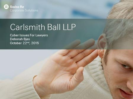Carlsmith Ball LLP Cyber Issues For Lawyers Deborah Bjes October 22 nd, 2015.