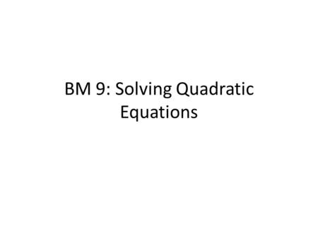 BM 9: Solving Quadratic Equations. What is on the benchmark tomorrow?