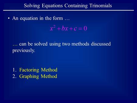 An equation in the form … … can be solved using two methods discussed previously. Solving Equations Containing Trinomials 1.Factoring Method 2.Graphing.