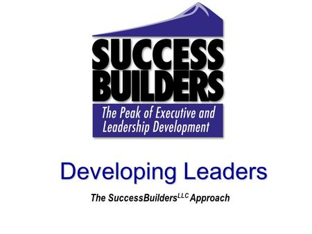 44 Shore Vista Rochester, NY 14612 585-227-0308 www.SuccessBuildersLLC.com Developing Leaders The SuccessBuilders LLC Approach.