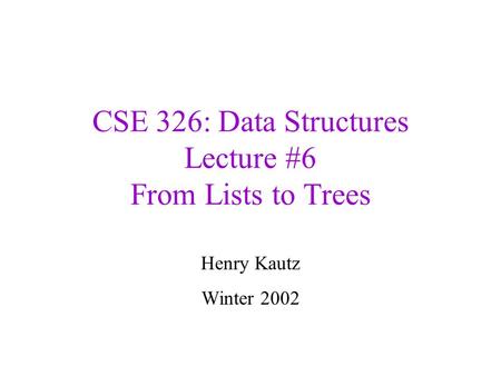 CSE 326: Data Structures Lecture #6 From Lists to Trees Henry Kautz Winter 2002.