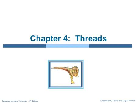 Silberschatz, Galvin and Gagne ©2013 Operating System Concepts – 9 th Edition Chapter 4: Threads.