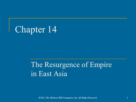 Chapter 14 The Resurgence of Empire in East Asia 1©2011, The McGraw-Hill Companies, Inc. All Rights Reserved.