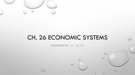CH. 26 ECONOMIC SYSTEMS STANDARD EE 1.1, 1.2, 2.3.