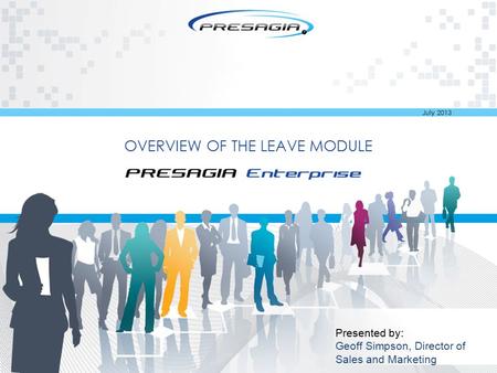 OVERVIEW OF THE LEAVE MODULE Presented by: Geoff Simpson, Director of Sales and Marketing July 2013.