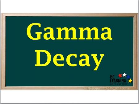Gamma Decay. Radioactive Decay Alpha Decay Radioactive Decay Alpha Decay Beta Decay.