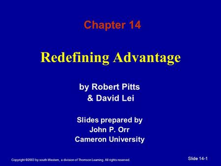 Copyright ©2003 by south-Western, a division of Thomson Learning. All rights reserved. Slide 14-1 Redefining Advantage by Robert Pitts & David Lei Slides.
