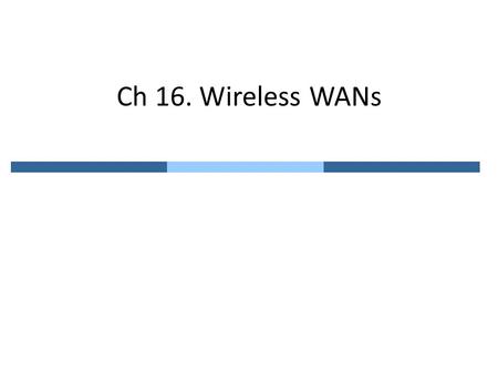 Ch 16. Wireless WANs. 16.1 Cellular Telephony Designed to provide communication between two “moving” units – To track moving units (mobile station; MS),