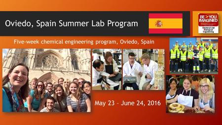 Oviedo, Spain Summer Lab Program Five-week chemical engineering program, Oviedo, Spain May 23 – June 24, 2016.