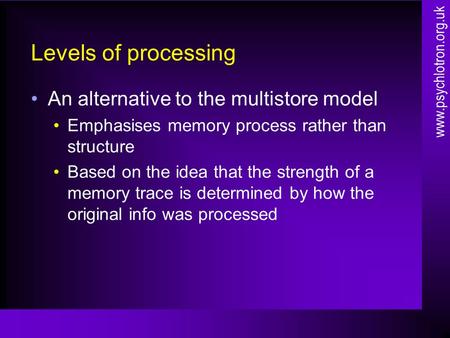 Levels of processing An alternative to the multistore model Emphasises memory process rather than structure Based on the idea that the strength of a memory.