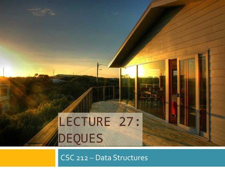 LECTURE 27: DEQUES CSC 212 – Data Structures. Roses are red and violets are blue Implement push, pop, & top And you’re a Stack too! Stack & ADT Memory.
