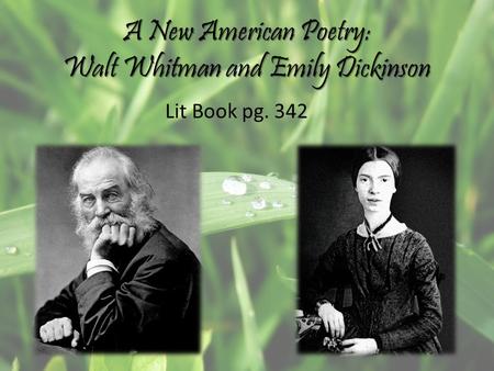 A New American Poetry: Walt Whitman and Emily Dickinson Lit Book pg. 342.