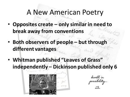 Opposites create – only similar in need to break away from conventions Both observers of people – but through different vantages Whitman published “Leaves.