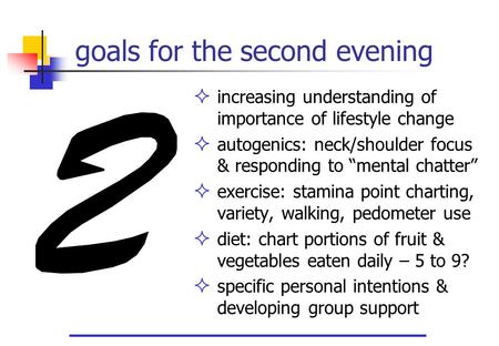 Goals for the second evening  increasing understanding of importance of lifestyle change  autogenics: neck/shoulder focus & responding to “mental chatter”