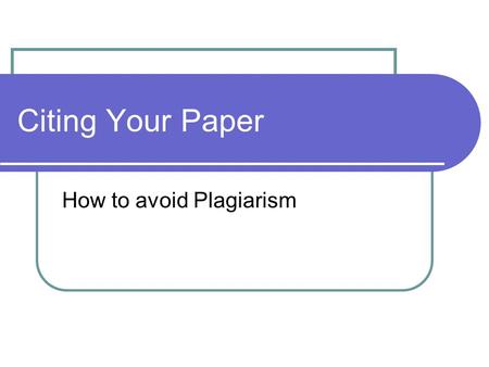 Citing Your Paper How to avoid Plagiarism. What is Plagiarism? The unauthorized use or close imitation of the language and thoughts of another author.