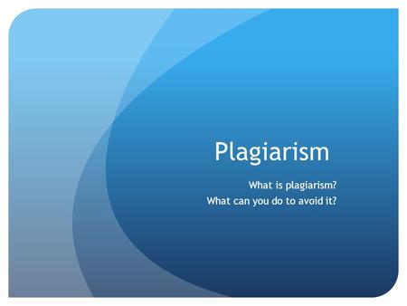Plagiarism What is plagiarism? What can you do to avoid it?