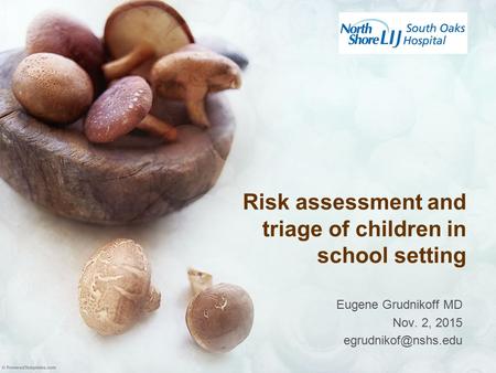 Risk assessment and triage of children in school setting Eugene Grudnikoff MD Nov. 2, 2015