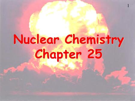 1 Nuclear Chemistry Chapter 25. 2 Nuclear Chemistry Uses.