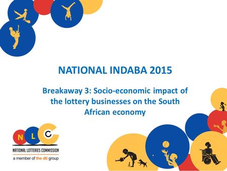 NATIONAL INDABA 2015 Breakaway 3: Socio-economic impact of the lottery businesses on the South African economy.