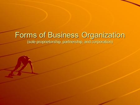Forms of Business Organization (sole proprietorship, partnership, and corporation)