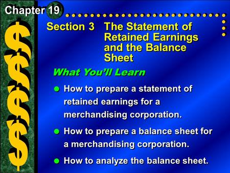 Section 3The Statement of Retained Earnings and the Balance Sheet What You’ll Learn  How to prepare a statement of retained earnings for a merchandising.