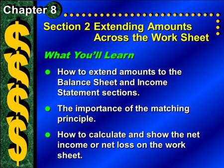 Section 2Extending Amounts Across the Work Sheet What You’ll Learn  How to extend amounts to the Balance Sheet and Income Statement sections.  The importance.