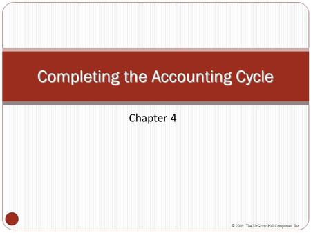 Chapter 4 Completing the Accounting Cycle © 2009 The McGraw-Hill Companies, Inc.